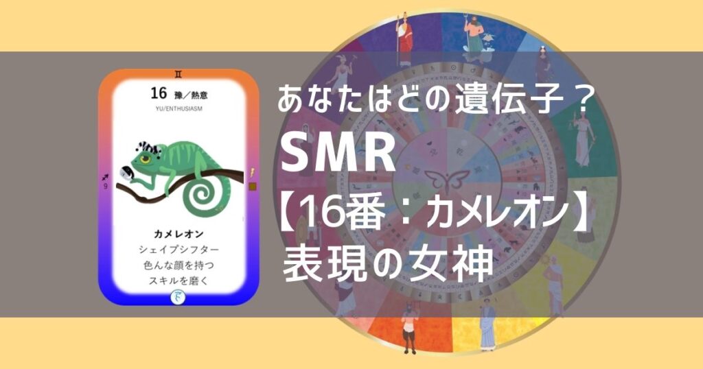 女性性開花のためのスピリチュアルな遺伝子占星術、ソウルミッションリコネクション®︎(SMR)眷属、１６番、カメレオン