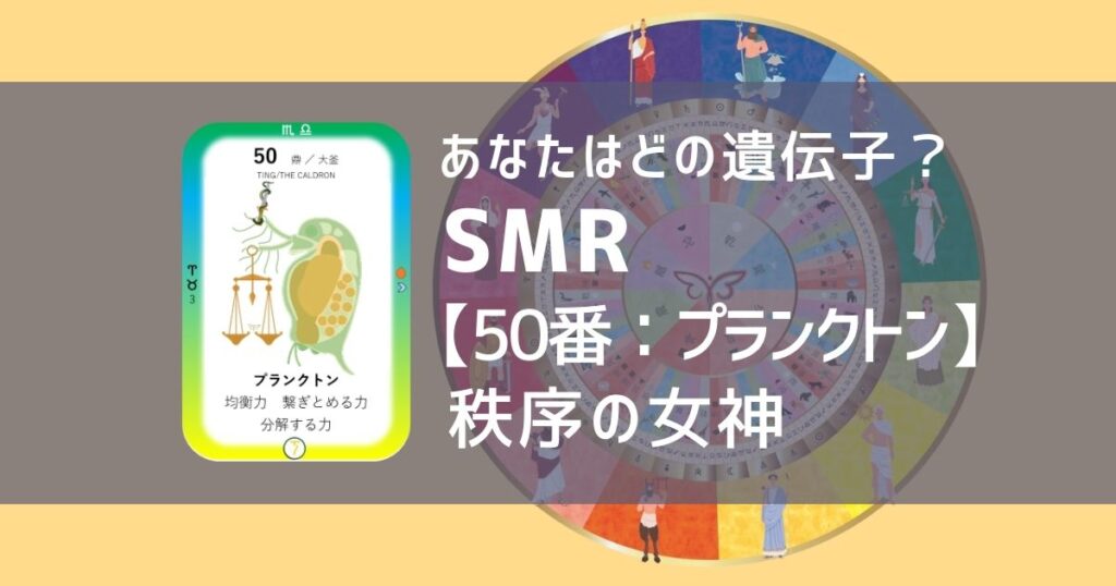 女性性開花のためのスピリチュアルな遺伝子占星術、ソウルミッションリコネクション®︎(SMR)眷属、５０番、プランクトン